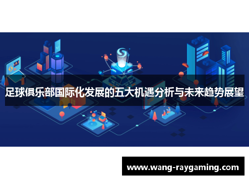 足球俱乐部国际化发展的五大机遇分析与未来趋势展望