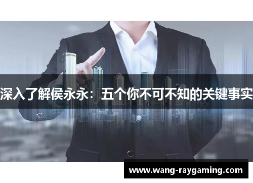 深入了解侯永永：五个你不可不知的关键事实