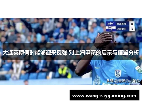 大连英博何时能够迎来反弹 对上海申花的启示与借鉴分析