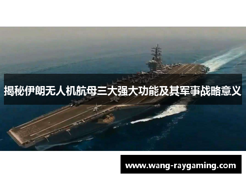 揭秘伊朗无人机航母三大强大功能及其军事战略意义