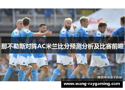 那不勒斯对阵AC米兰比分预测分析及比赛前瞻