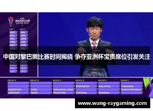 中国对黎巴嫩比赛时间揭晓 争夺亚洲杯宝贵席位引发关注