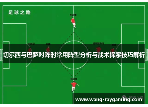 切尔西与巴萨对阵时常用阵型分析与战术探索技巧解析