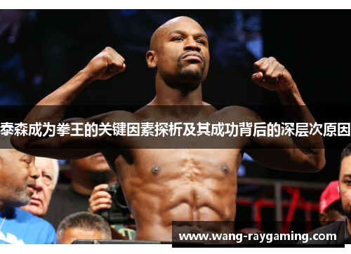 泰森成为拳王的关键因素探析及其成功背后的深层次原因
