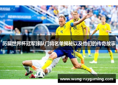 历届世界杯冠军球队门将名单揭秘以及他们的传奇故事