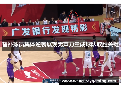 替补球员集体逆袭展现无声力量成球队取胜关键