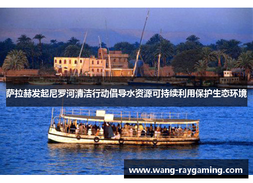 萨拉赫发起尼罗河清洁行动倡导水资源可持续利用保护生态环境