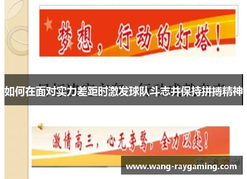 如何在面对实力差距时激发球队斗志并保持拼搏精神 如何在面对实力差距时激发球队斗志并保持拼搏精神