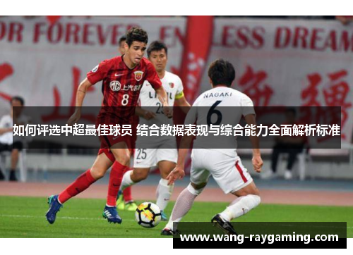 如何评选中超最佳球员 结合数据表现与综合能力全面解析标准 如何评选中超最佳球员 结合数据表现与综合能力全面解析标准