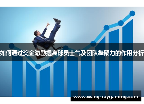 如何通过奖金激励提高球员士气及团队凝聚力的作用分析 如何通过奖金激励提高球员士气及团队凝聚力的作用分析